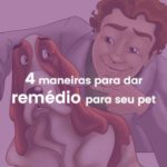 quatro maneiras de dar remedio para seus pets